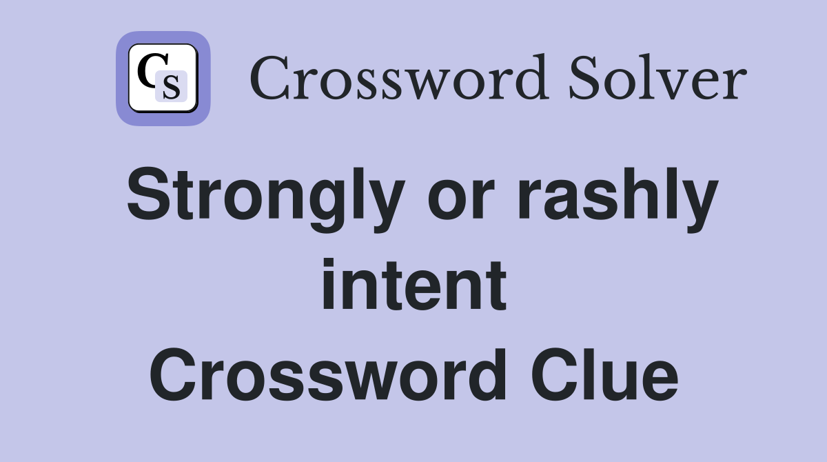 Strongly or rashly intent Crossword Clue Answers Crossword Solver